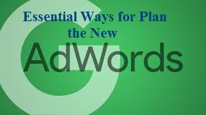 Essential Ways for Plan the New Adwords